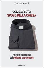 Come Cristo sposo della Chiesa. Aspetti dogmatici del celibato sacerdotale