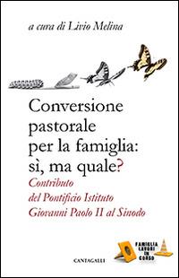 Conversione pastorale per la famiglia: si ma quale? Contributo del Pontificio Istituto Giovanni Paolo II al Sinodo - copertina
