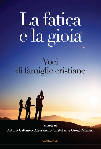 La fatica e la gioia. Voci di famiglie cristiane - Arturo Cattaneo,Alessandro Cristofari,Gioia Palmieri - ebook