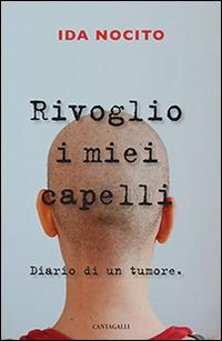 Rivoglio i miei capelli. Diario di un tumore - Ida Nocito - copertina