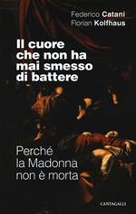 Il cuore che non ha mai smesso di battere. Perché la Madonna non è morta