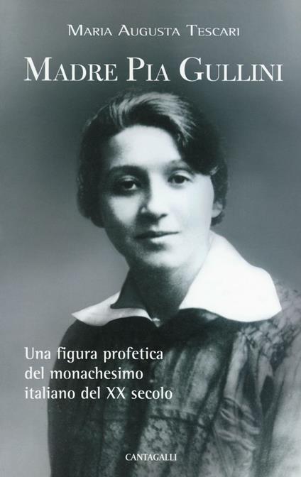Madre Pia Gullini. Una figura profetica del monachesimo italiano del XX secolo - Maria Augusta Tescari - copertina