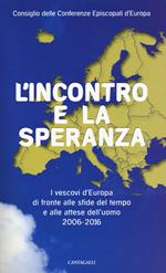 L'incontro e la speranza. I vescovi d'Europa di fronte alle sfide del l tempo e alle attese dell'uomo (2006-2016)