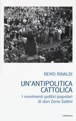 Un' antipolitica cattolica. I movimenti politici popolari di don Zeno Saltini