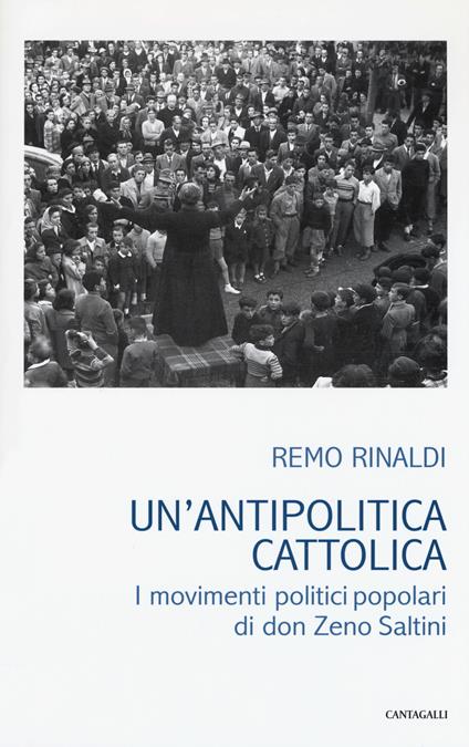 Un' antipolitica cattolica. I movimenti politici popolari di don Zeno Saltini - Remo Rinaldi - copertina