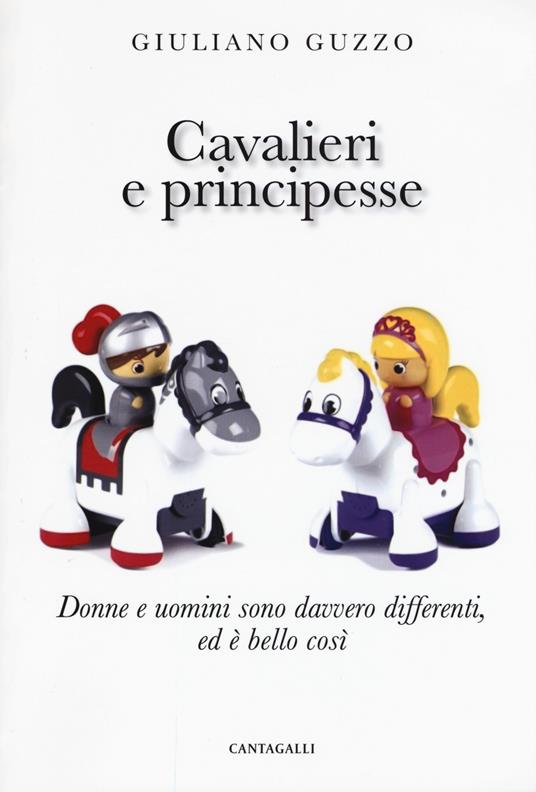 Cavalieri e principesse. Donne e uomini sono davvero differenti, ed è bello così - Giuliano Guzzo - copertina