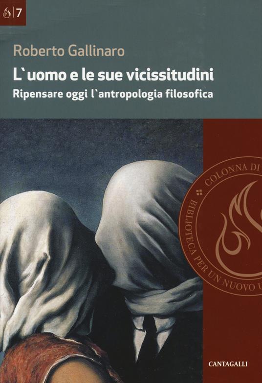 L' uomo e le sue vicissitudini. Ripensare oggi l'antropologia filosofica - Roberto Gallinaro - copertina