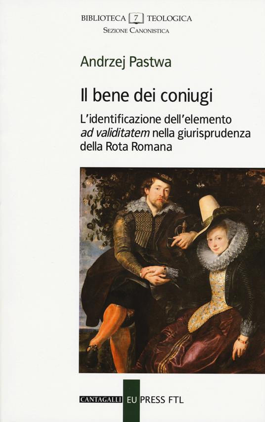 Il bene dei coniugi. L'identificazione dell'elemento «ad validitatem» nella giurisprudenza della Rota Romana - Andrzej Pastwa - copertina