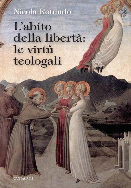 L'abito della libertà: le virtù teologali - Nicola Rotundo - copertina