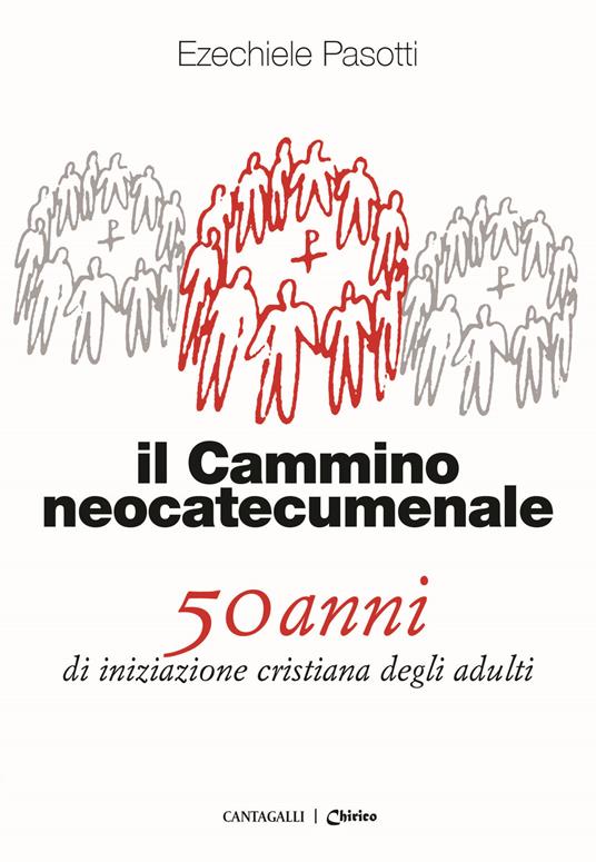 Il cammino neocatecumenale. 50 anni di iniziazione cristiana degli adulti - Ezechiele Pasotti - copertina