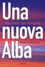 Una nuova alba. Racconti dal Vangelo