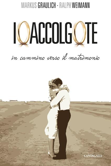 Io accolgo te. In cammino verso il matrimonio - Markus Graulich,Ralph Weimann,Maria Grazia Manconi Riegger - ebook