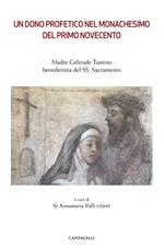 Un dono profetico del monachesimo del primo Novecento. Madre Geltrude Tumino benedettina del SS. Sacramento