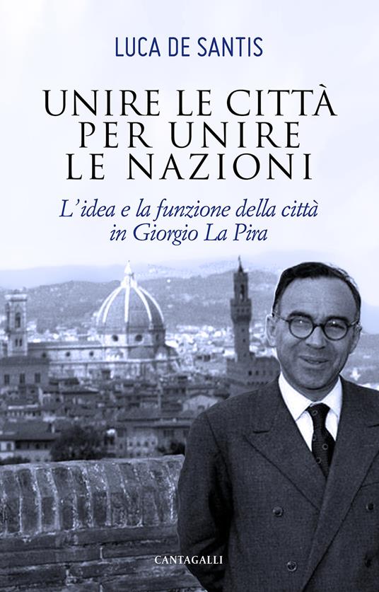 Unire le città per unire le nazioni. L'idea e la funzione delle città in Giorgio La Pira - Luca De Santis - copertina
