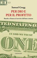 Per Dio e per il profitto. Banche e finanza al servizio del bene comune