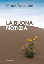 La buona notizia. L'unica in grado di cambiare realmente la nostra esistenza