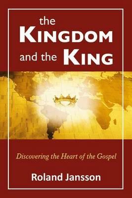 The kingdom and the king. Discovering the heart of the gospel - Roland Jansson - copertina