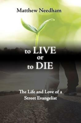 To live or to die. The life and love of a street evangelist - Matthew Needham - copertina