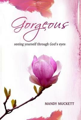 Gorgeous. Seeing yourself through God's eyes - Mandy Muckett - copertina