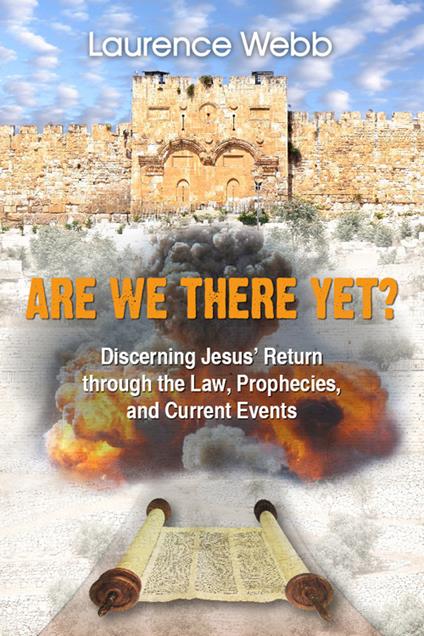 Are we there yet? Discerning Jesus' return through the law, prophecies, and current events - Laurence Webb - copertina