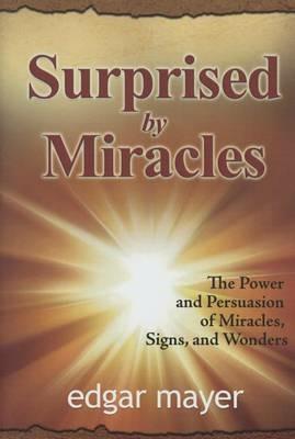 Surprised by miracles. The power and persuasion of miracles, signs, and wonders - Edgar Mayer - copertina