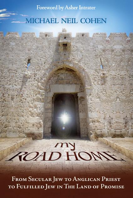 My road home. From secular jew to anglican priest to fulfilled jew in the land of promise - Michael N. Cohen - copertina