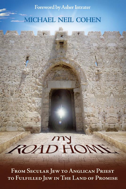 My road home. From secular jew to anglican priest to fulfilled jew in the land of promise - Michael N. Cohen - copertina