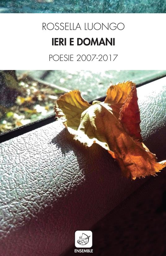 Ieri e domani. Poesie 2007-2017 - Rossella Luongo - copertina