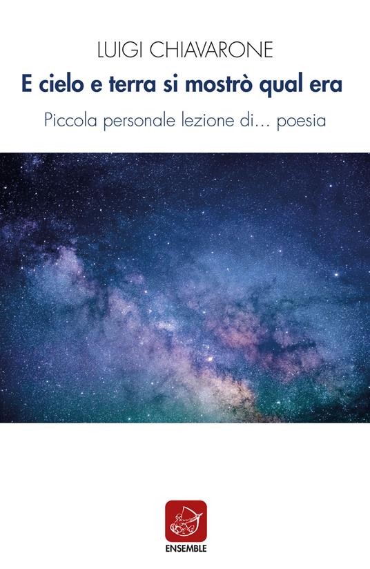 E cielo e terra si mostrò qual era. Piccola personale lezione di... poesia - Luigi Chiavarone - copertina