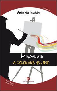 Ho imparato a colorare nel buio - Antonio Sabia - copertina