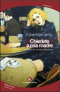 Chiedete a mia madre. Diario di un malinconico - Giuseppe Serra - copertina
