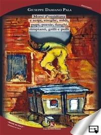Morsi d'ossidiana e serpi, streghe, soldi, pupi, poesie, funghi, rimpianti, grilli e polli - Giuseppe Damiano Pala - ebook