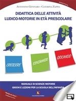 Didattica delle attività ludico-motorie in età prescolare. Manuale di scienze motorie, giochi e lezioni per la scuola