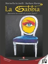 La gabbia. Davvero tu credi di essere fuori? - Marinella Accinelli,Barbara Masini - ebook