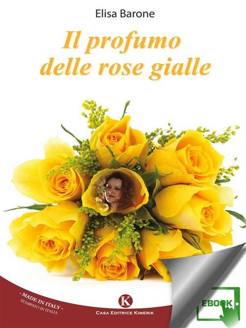 Il profumo delle rose gialle - Elisa Barone - ebook