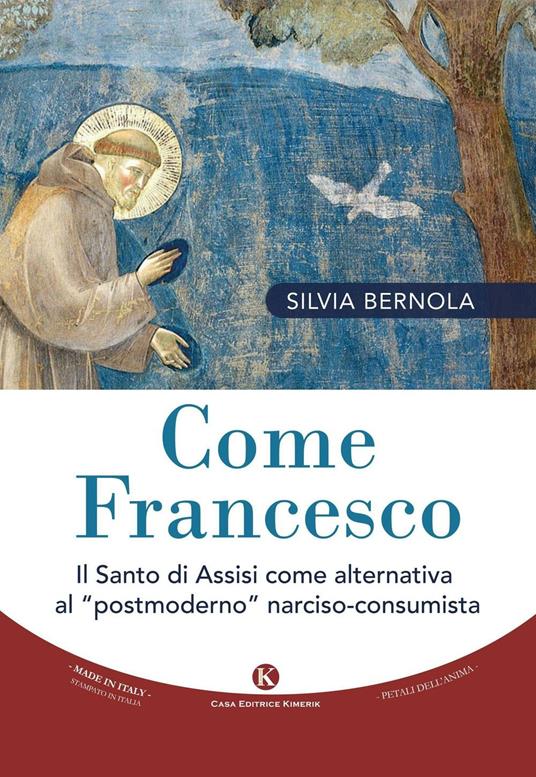 Come Francesco. Il santo di Assisi come alternativa al «postmoderno» narciso-consumista - Silvia Bernola - copertina