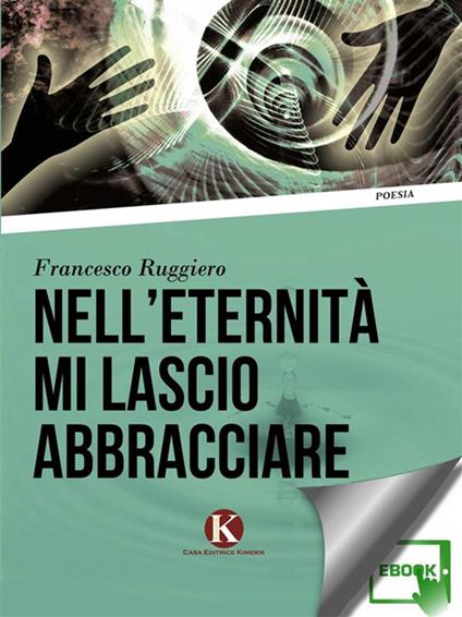 Nell'eternità mi lascio abbracciare - Francesco Ruggiero - ebook