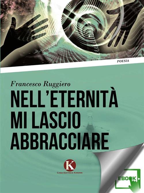 Nell'eternità mi lascio abbracciare - Francesco Ruggiero - ebook