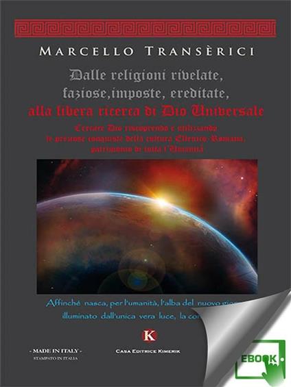 Dalle religioni rivelate, faziose, imposte, ereditate, alla libera ricerca di Dio Universale - Marcello Transerici - ebook