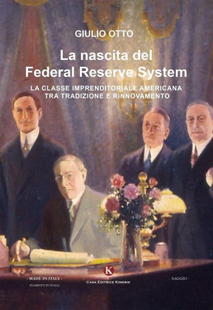 La nascita del Federal Reserve System. La classe imprenditoriale tra tradizione e rinnovamento - Giulio Otto - copertina