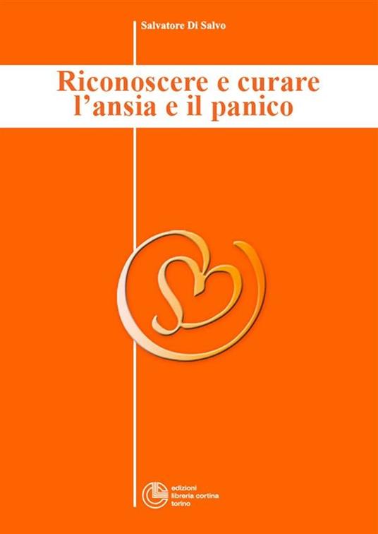 Riconoscere e curare l'ansia e il panico - Collana di Psichiatria Divulgativa Vol. III - Salvatore Di Salvo - ebook