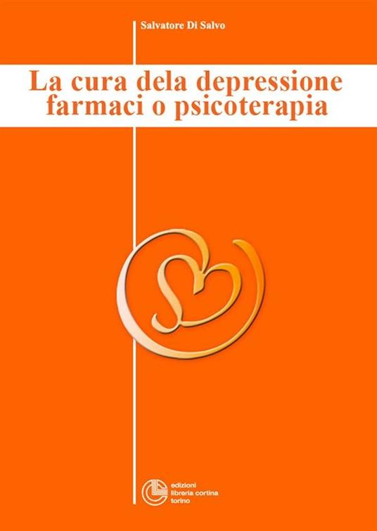 La cura della depressione: farmaci o psicoterapia? - Collana di Psichiatria Divulgativa Vol. I - Salvatore Di Salvo - ebook