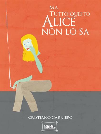 Ma tutto questo Alice non lo sa - Cristiano Carriero - ebook