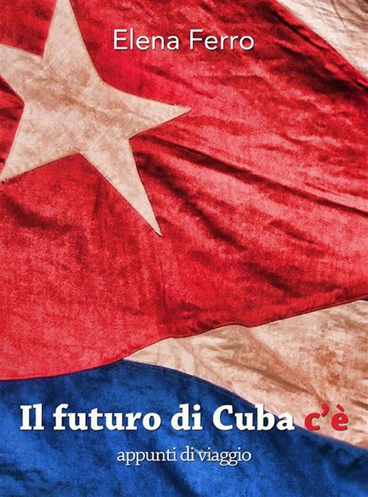 Il futuro di Cuba c'è. Appunti di viaggio - Elena Ferro - ebook