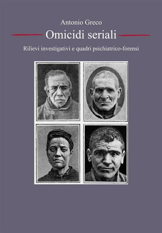 Omicidi seriali: rilievi investigativi e quadri psichiatrico-forensi - Antonio Greco - ebook