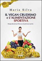 Il vegan crudismo e l'alimentazione sportiva. Strategie alimentari per il benessere e la performance sportiva