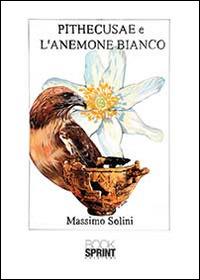 Pithecusae e l'anemone bianco - Massimo Solini - copertina