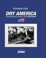 Dry America. Il proibizionismo alcolico negli Stati Uniti (1620-1933)