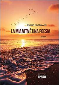 La mia vita è una poesia - Orazio Quattrocchi - copertina