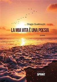 La mia vita è una poesia - Orazio Quattrocchi - ebook